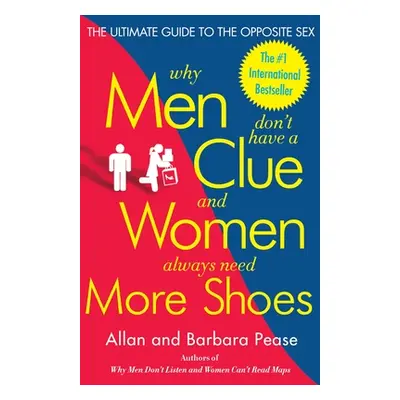 "Why Men Don't Have a Clue and Women Always Need More Shoes: The Ultimate Guide to the Opposite 