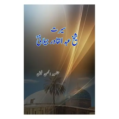 "Seerat Sheikh Abdul Qadir Jilani: (Seerah / Biography)" - "" ("Maqsoodul Hasan Faizi")