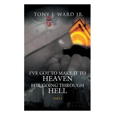 "I've Got to Make It to Heaven for Going Through Hell: Part 1" - "" ("Ward Tony J. Jr.")