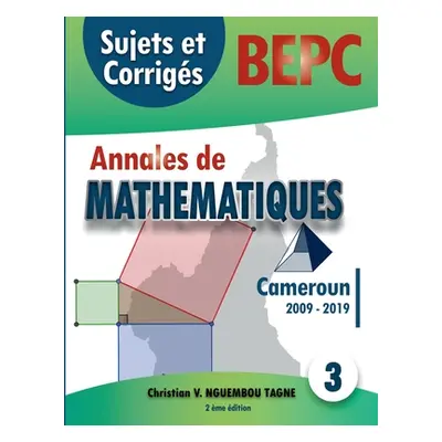 "Annales de Mathmatiques, B.E.P.C., Cameroun, 2009 - 2019: Sujets et Corrigs" - "" ("Nguembou Ta