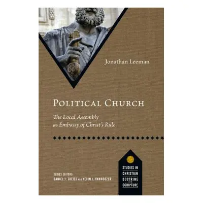 "Political Church: The Local Assembly as Embassy of Christ's Rule" - "" ("Leeman Jonathan")