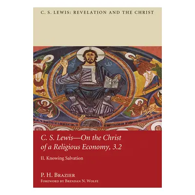 "C.S. Lewis: On the Christ of a Religious Economy: Knowing Salvation" - "" ("Brazier P. H.")