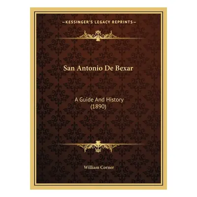 "San Antonio De Bexar: A Guide And History (1890)" - "" ("Corner William")