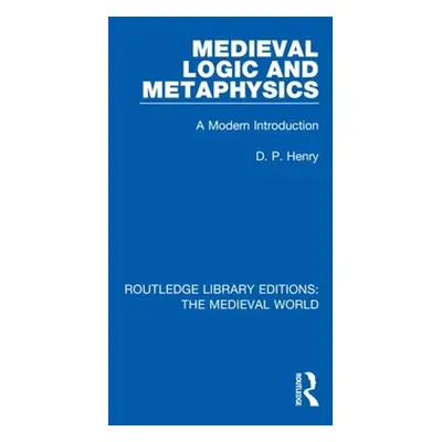 "Medieval Logic and Metaphysics: A Modern Introduction" - "" ("Henry D. P.")