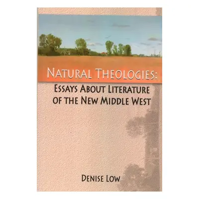 "Natural Theologies: Essays about Literature of the New Middle West" - "" ("Low Denise")