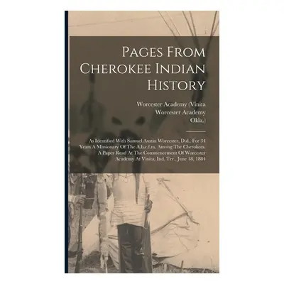 "Pages From Cherokee Indian History: As Identified With Samuel Austin Worcester, D.d., For 34 Ye