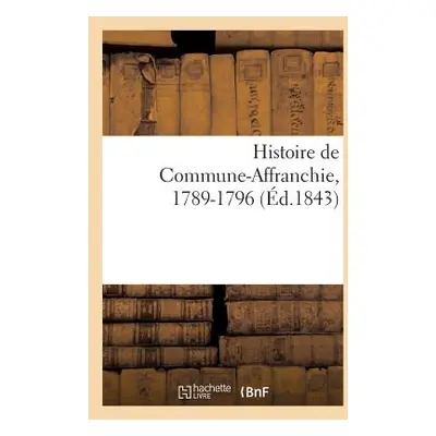 "Histoire de Commune-Affranchie, 1789-1796: Recueillie Dans Les Conversations d'Un Soldat Du Sig