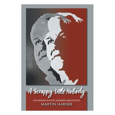 "A Scrappy Little Nobody: Life Lessons in Faith, Business and Politics" - "" ("Harder Martin")