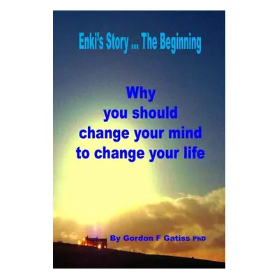 "Enki's Story ... The Beginning: Why you should change your mind to change your life" - "" ("Gat