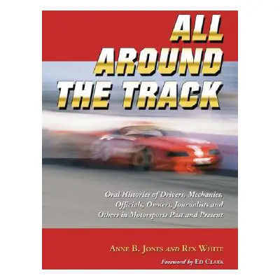 "All Around the Track: Oral Histories of Drivers, Mechanics, Officials, Owners, Journalists and 