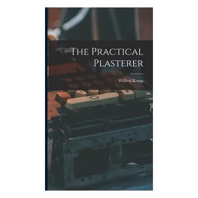 "The Practical Plasterer" - "" ("Kemp Wilfred")