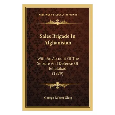 "Sales Brigade In Afghanistan: With An Account Of The Seizure And Defense Of Jellalabad (1879)" 