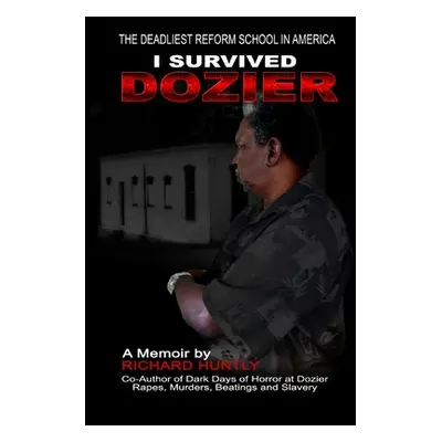 "I Survived Dozier: The Deadliest Reform School in America" - "" ("Huntly Richard L.")