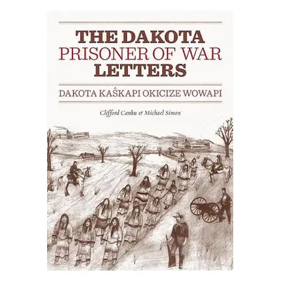 "Dakota Prisoner of War Letters: Dakota Kaskapi Okicize Wowapi" - "" ("Canku Clifford")