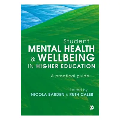 "Student Mental Health and Wellbeing in Higher Education: A Practical Guide" - "" ("Barden Nicol