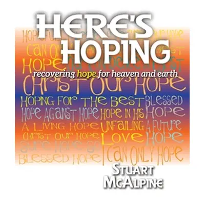 "Here's Hoping: Recovering Hope for Heaven and Earth" - "" ("McAlpine Stuart")