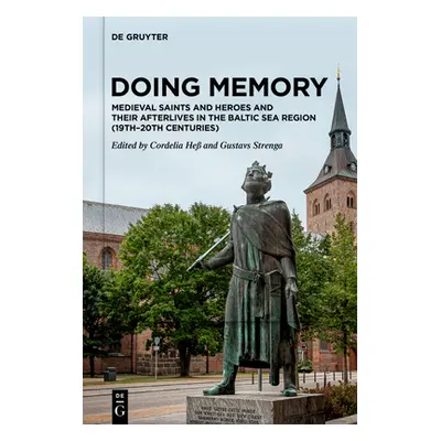 "Doing Memory: Medieval Saints and Heroes and Their Afterlives in the Baltic Sea Region (19th-20