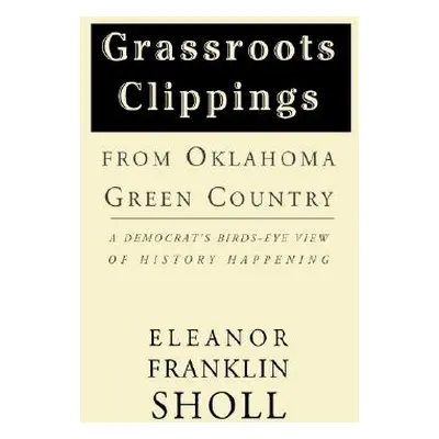 "Grassroots Clippings from Oklahoma Green Country: A Democrat's Birds-Eye View of History Happen