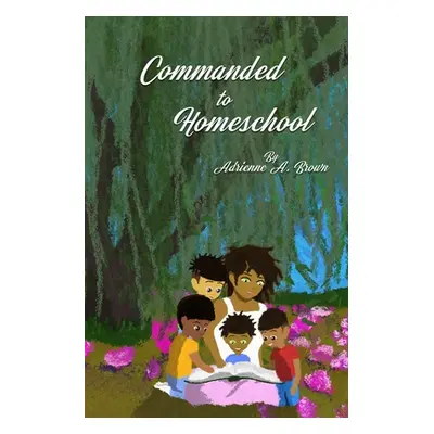 "Commanded to Homeschool: The Story of My Freedom" - "" ("Alexander Antonio")