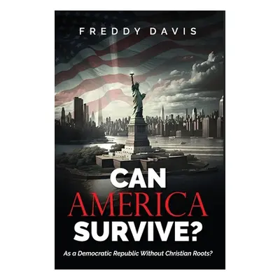 "Can America Survive ...: As a Democratic Republic Without Christian Roots?" - "" ("Davis Freddy