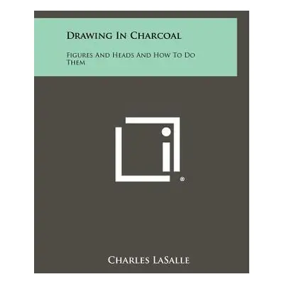 "Drawing In Charcoal: Figures And Heads And How To Do Them" - "" ("Lasalle Charles")