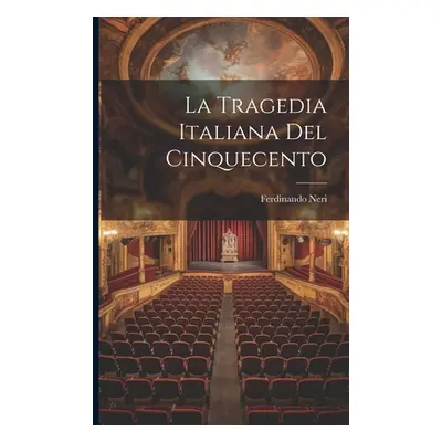 "La Tragedia Italiana Del Cinquecento" - "" ("Neri Ferdinando")