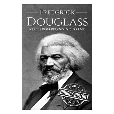 "Frederick Douglass: A Life From Beginning to End" - "" ("History Hourly")