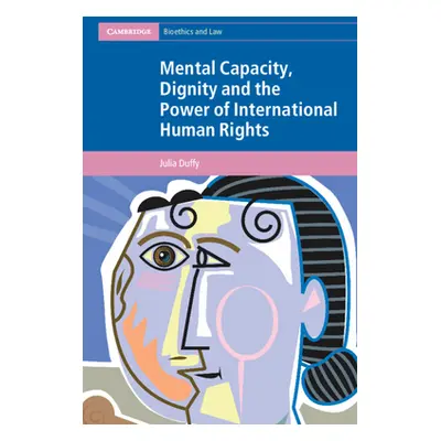 "Mental Capacity, Dignity and the Power of International Human Rights" - "" ("Duffy Julia")