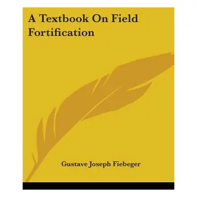 "A Textbook On Field Fortification" - "" ("Fiebeger Gustave Joseph")