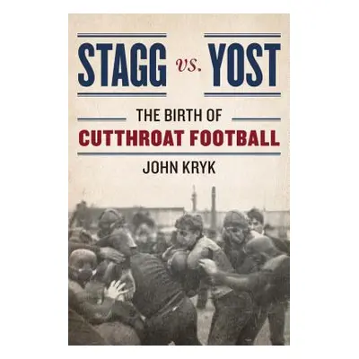 "Stagg vs. Yost: The Birth of Cutthroat Football" - "" ("Kryk John")