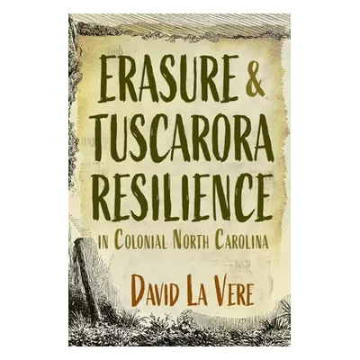 "Erasure and Tuscarora Resilience in Colonial North Carolina" - "" ("La Vere David")