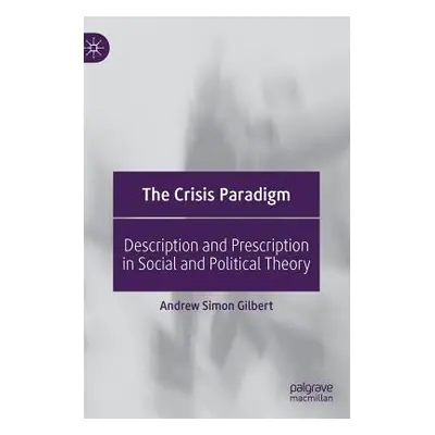 "The Crisis Paradigm: Description and Prescription in Social and Political Theory" - "" ("Gilber