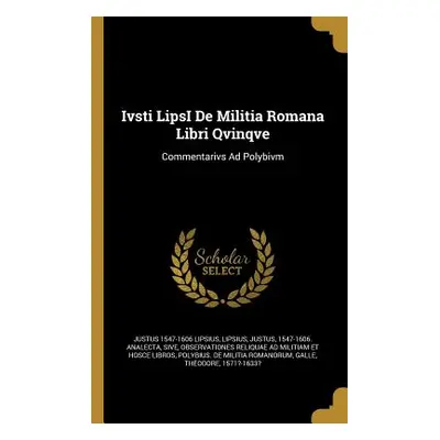 "Ivsti LipsI De Militia Romana Libri Qvinqve" - "" ("Lipsius Justus 1547-1606")