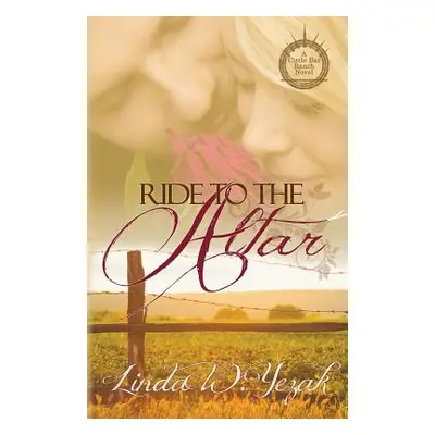 "Ride to the Altar: a Circle Bar Ranch novel" - "" ("Yezak Linda W.")