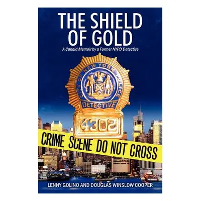 "The Shield of Gold: A Candid Memoir by a Former NYPD Detective" - "" ("Golino Lenny")