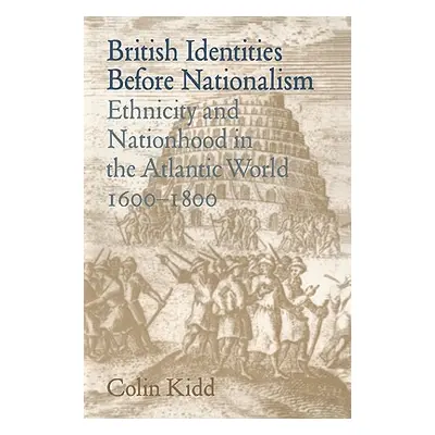 "British Identities Before Nationalism: Ethnicity and Nationhood in the Atlantic World, 1600-180