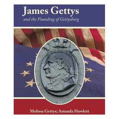 "James Gettys and the Founding of Gettysburg" - "" ("Gettys Melissa")