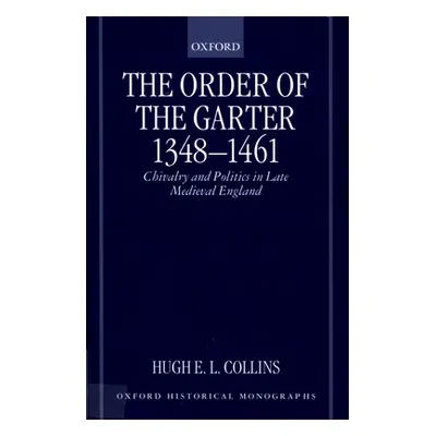 "The Order of the Garter 1348-1461: Chivalry and Politics in Late Medieval England" - "" ("Colli