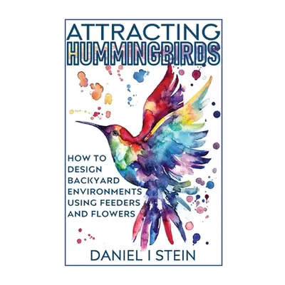 "Attracting Hummingbirds: How to Design Backyard Environments Using Feeders and Flowers" - "" ("