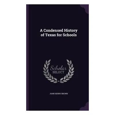 "A Condensed History of Texas for Schools" - "" ("Brown John Henry")