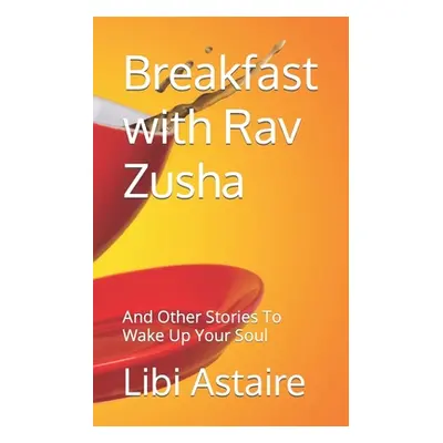 "Breakfast with Rav Zusha: And Other Stories To Wake Up Your Soul" - "" ("Astaire Libi")