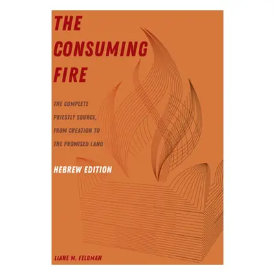 "The Consuming Fire, Hebrew Edition: The Complete Priestly Source, from Creation to the Promised