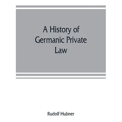 "A history of Germanic private law" - "" ("Hubner Rudolf")