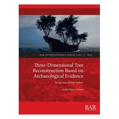 "Three-Dimensional Tree Reconstruction Based on Archaeological Evidence: Seeing trees in ship ti