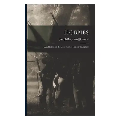 "Hobbies; an Address on the Collection of Lincoln Literature" - "" ("[Oakleaf Joseph Benjamin] 1