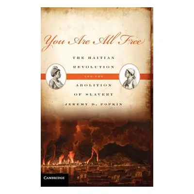 "You Are All Free: The Haitian Revolution and the Abolition of Slavery" - "" ("Popkin Jeremy D."