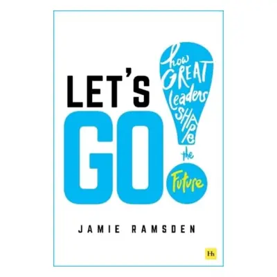 Let's Go! - How Great Leaders Shape the Future (Ramsden Jamie)