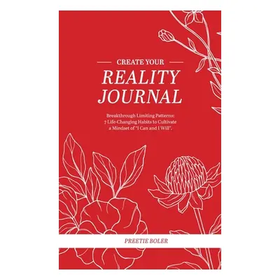 "Create Your Reality Journal: Breakthrough Limiting Patterns - 7 Life-Changing Habits to Cultiva