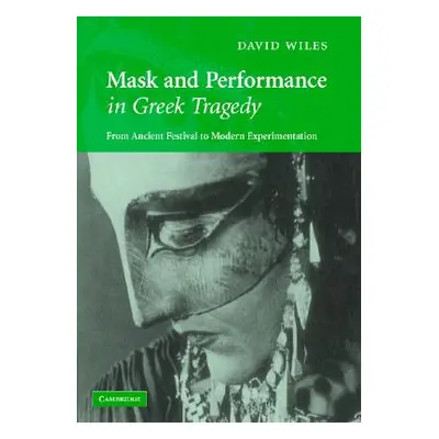 "Mask and Performance in Greek Tragedy: From Ancient Festival to Modern Experimentation" - "" ("