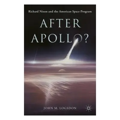 "After Apollo?: Richard Nixon and the American Space Program" - "" ("Logsdon John M.")